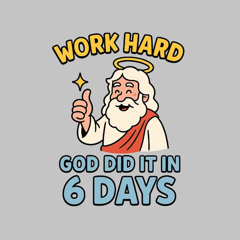 work hard - god did it in 6 days