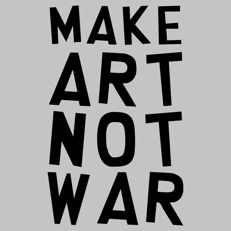 Make Art Not War / Funny / Humor / Citation / Cool
