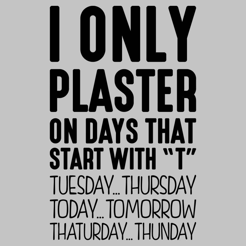 i only plaster on days that end in t