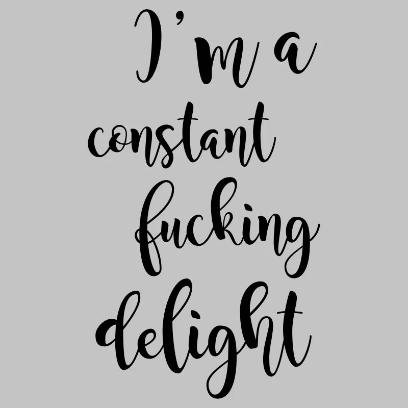 I'm a constant fucking delight