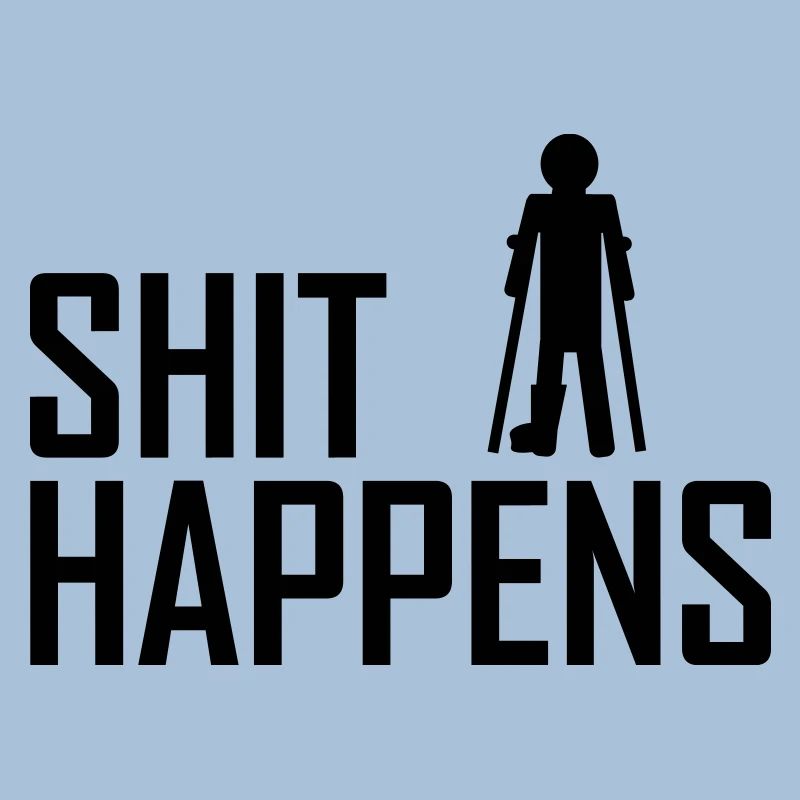 shit happens broken leg