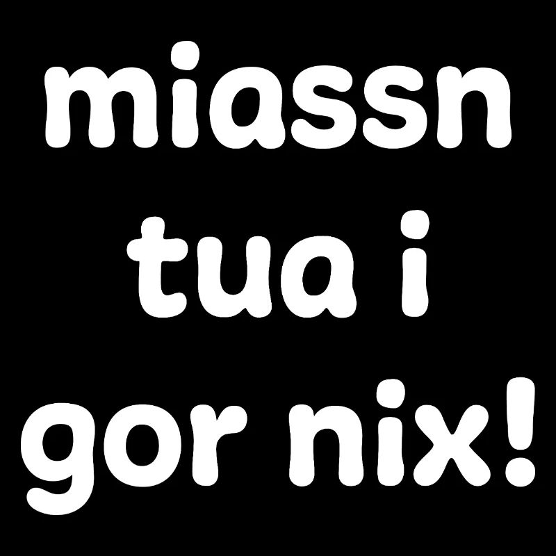 Dialect saying – Miassn tua i gor nix