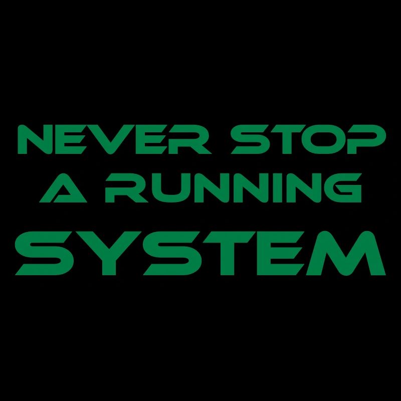 never stop a running system