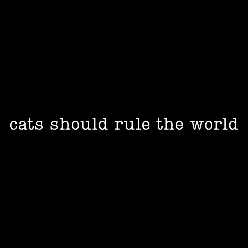cats should rule the world