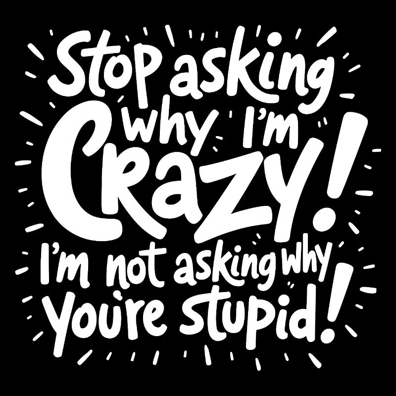 Stop asking why I'm crazy