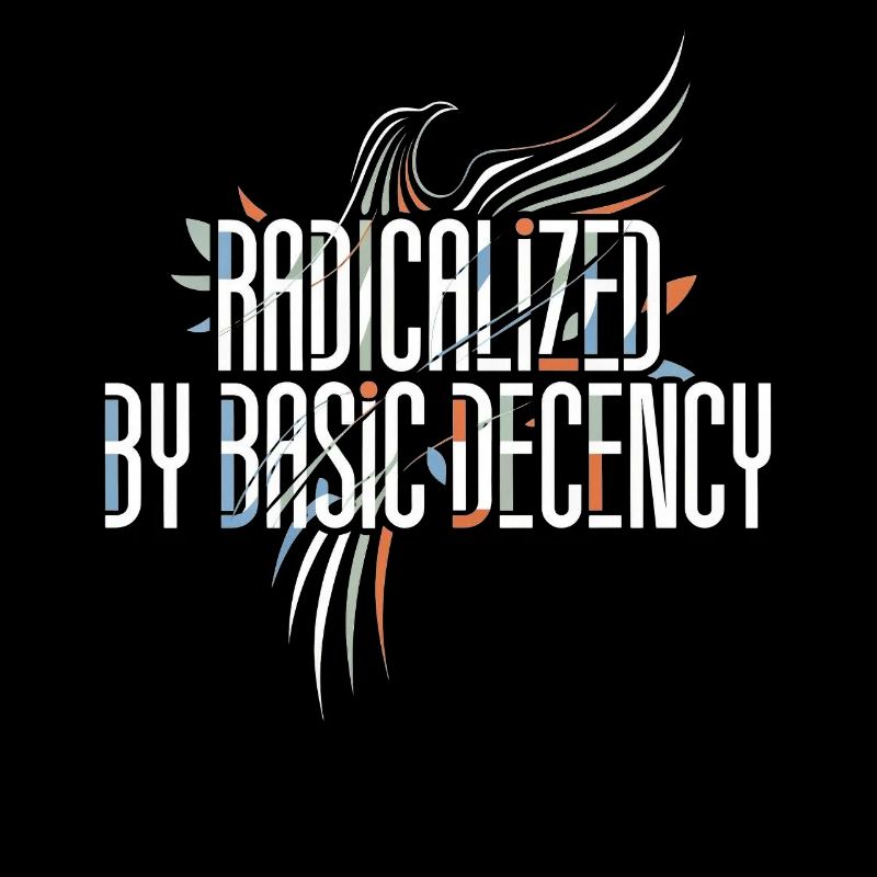 Radicalized by Basic Decency Shirt for Activists