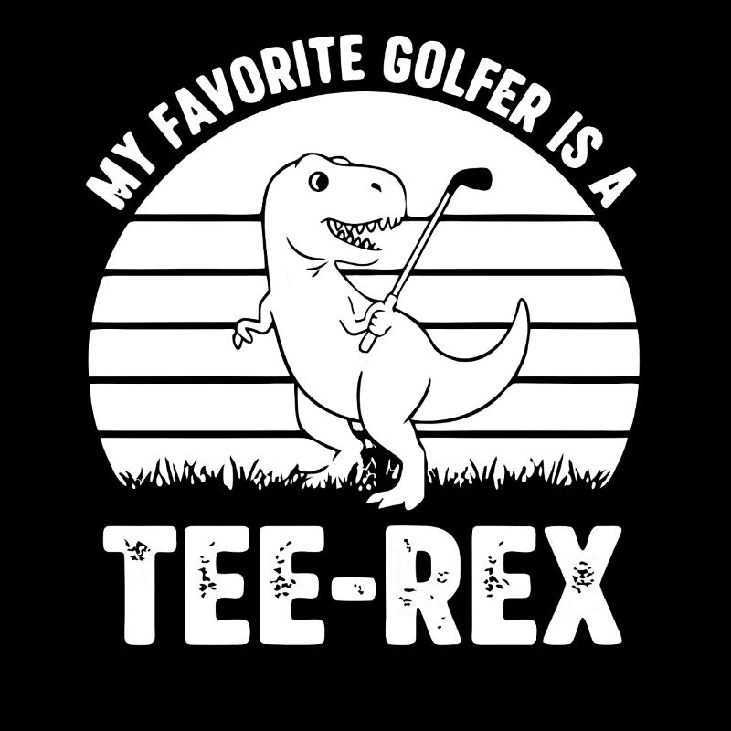 My favorite Golfer is a Tee-Rex