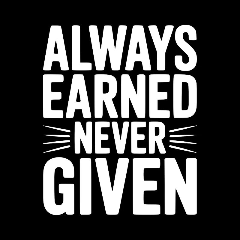 Always Earned Never Given