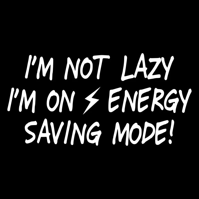 I'm not lazy, I'm on energy saving mode II