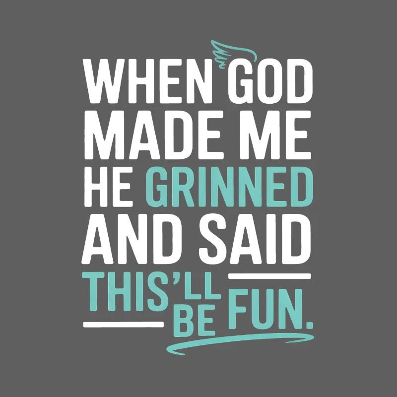 Als Gott mich gemacht hat, hat er gegrinst!