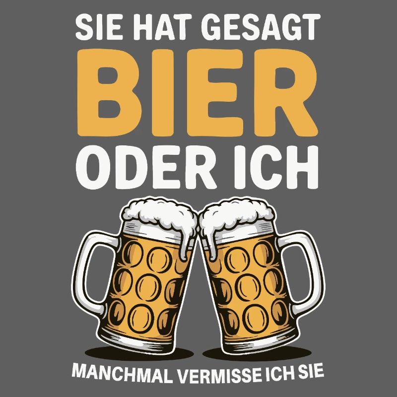 Sie hat gesagt: Bier oder ich. Ich vermisse Sie