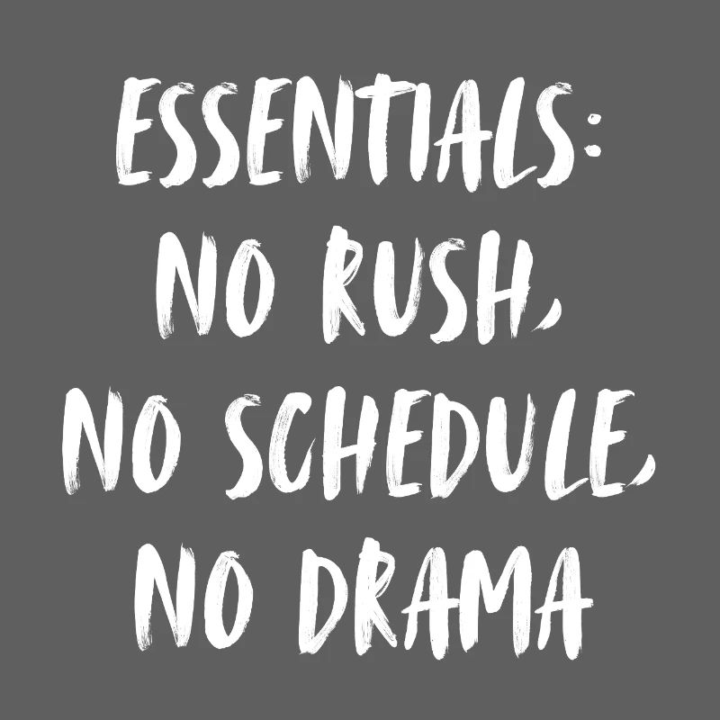 Essentials: no rush, no scedule, no drama.