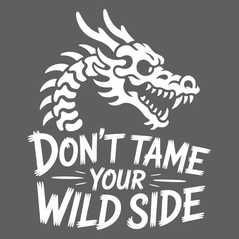 Don't tame your wild side Drache
