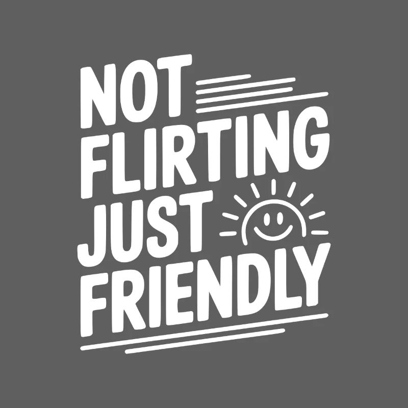Not Flirting Just Friendly