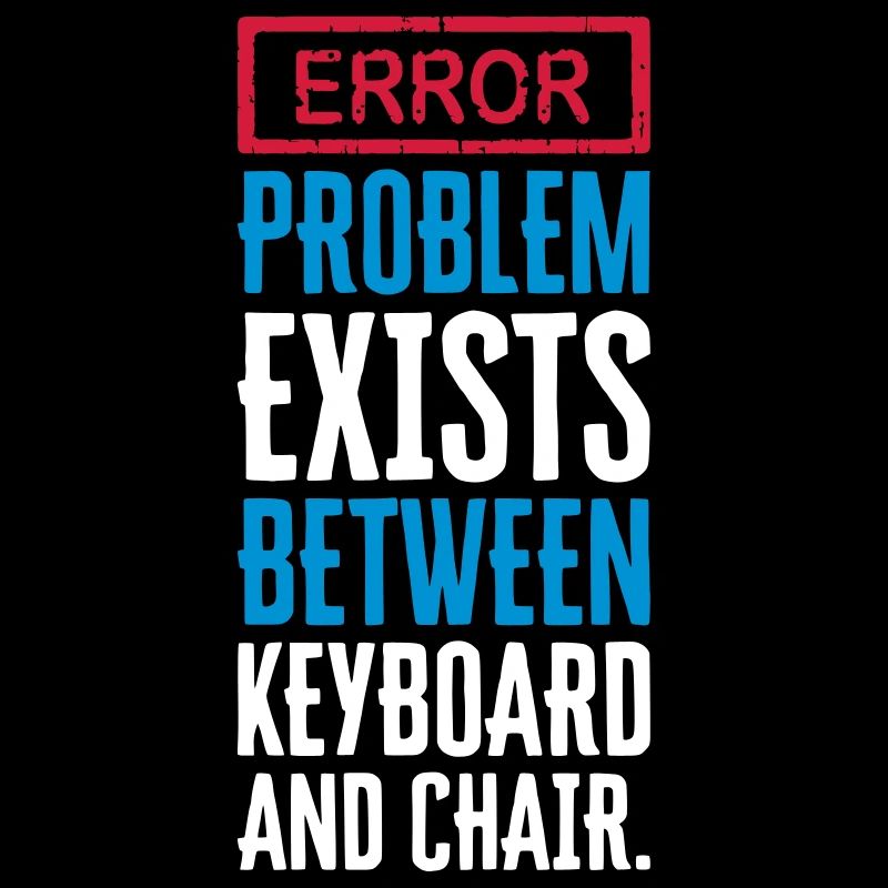 PROBLEME EXISTE ENTRE CLAVIER ET CHAISE - PEBKAC