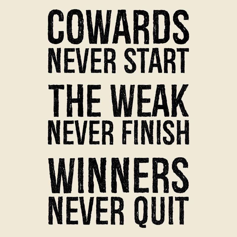 cowards never start the weak never finish winners