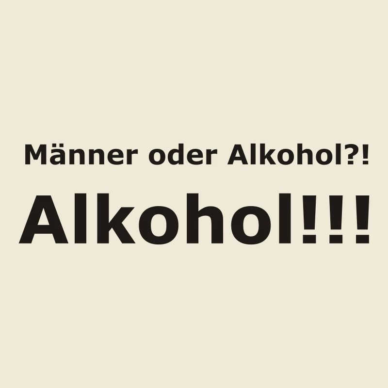 Männer oder Alkohol?! Alkohol!!!