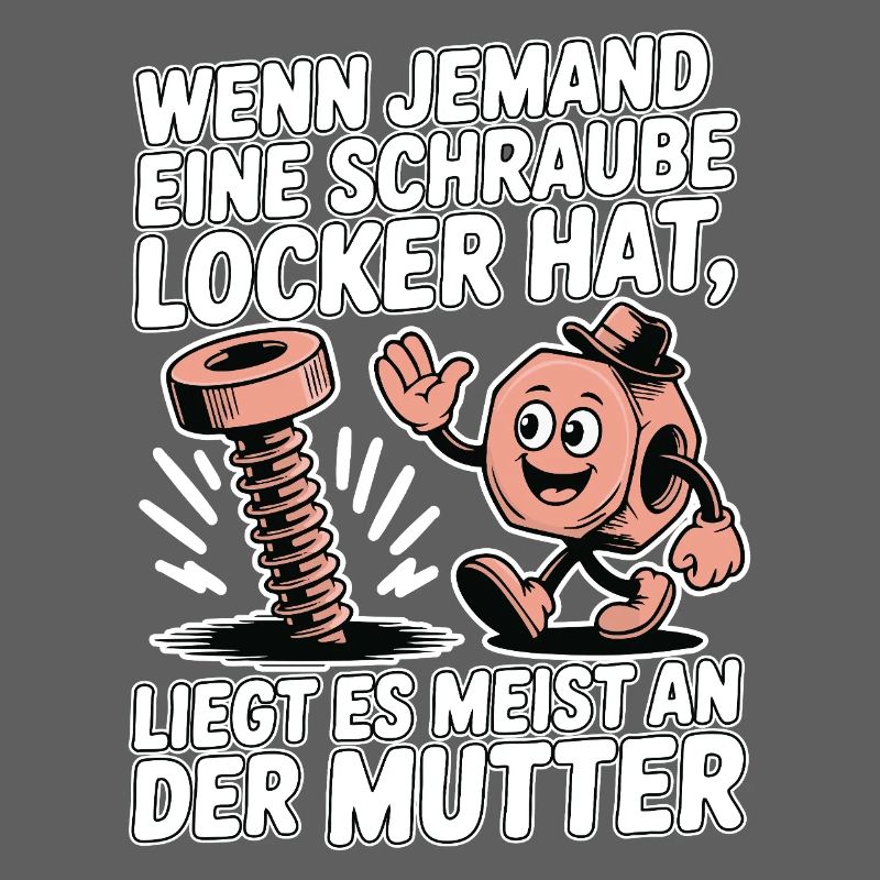 Wenn jemand eine Schraube locker hat Mutter Spruch