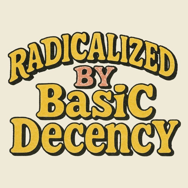 Radicalized by Basic Decency