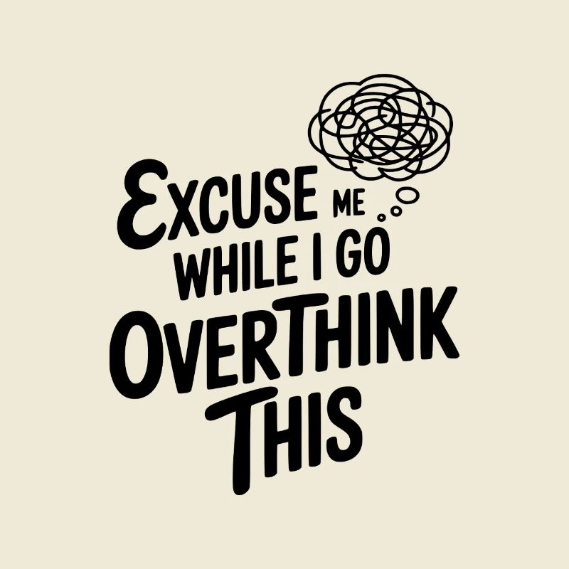 Excuse Me While I Go Overthink This
