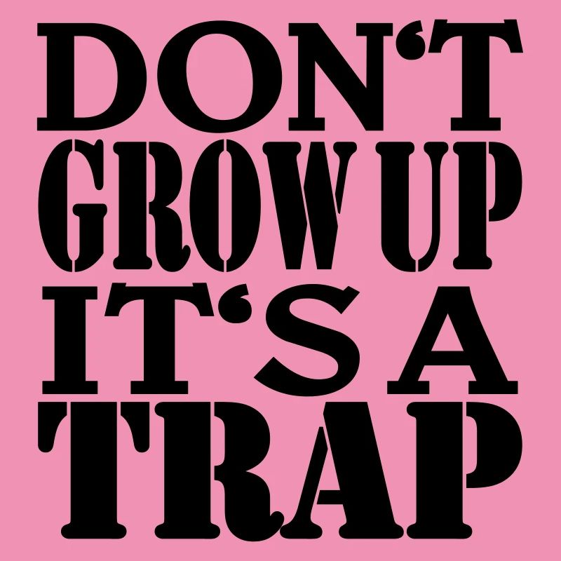 Don't grow up, it's a Trap