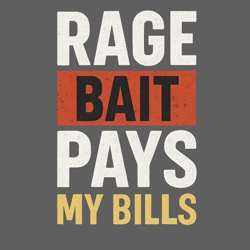 Rage Bait Pays My Bills, Funny Meme 