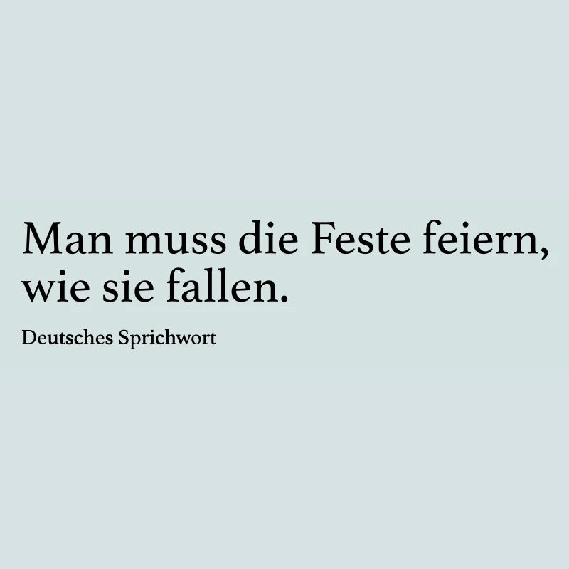 Man muss die Feste feiern, wie sie fallen.