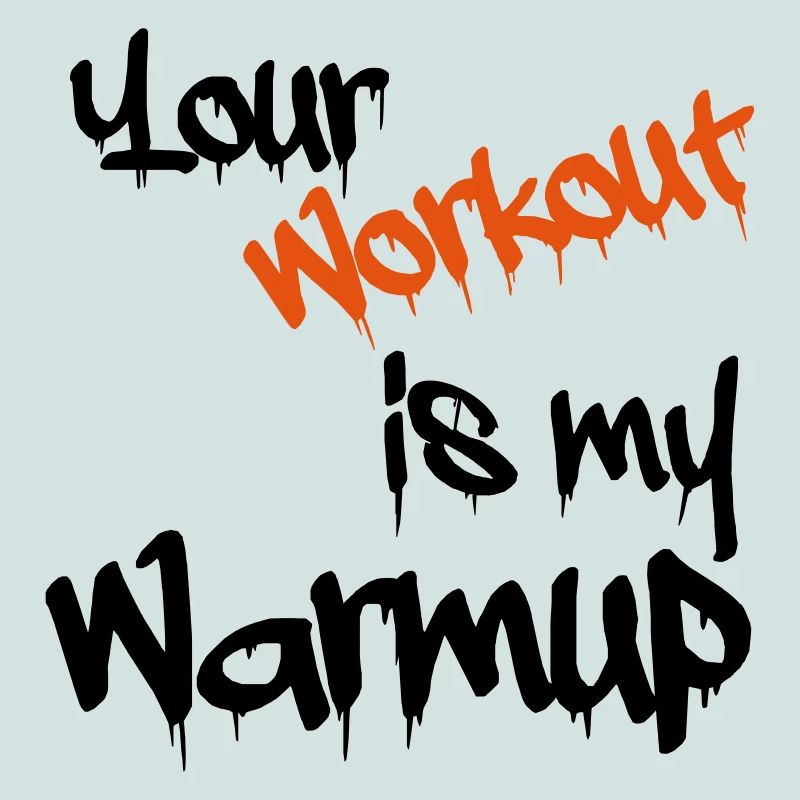 Your workout is my warmup