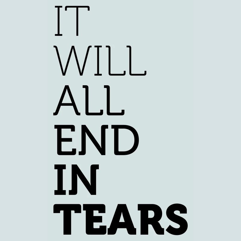 It Will All End In Tears