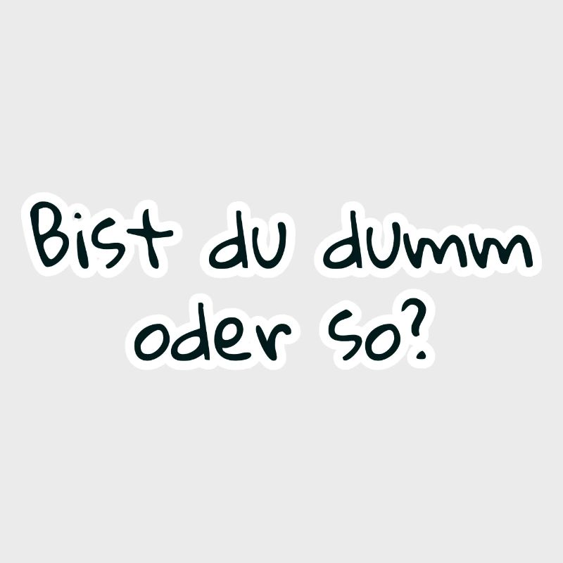 bist du dumm oder so