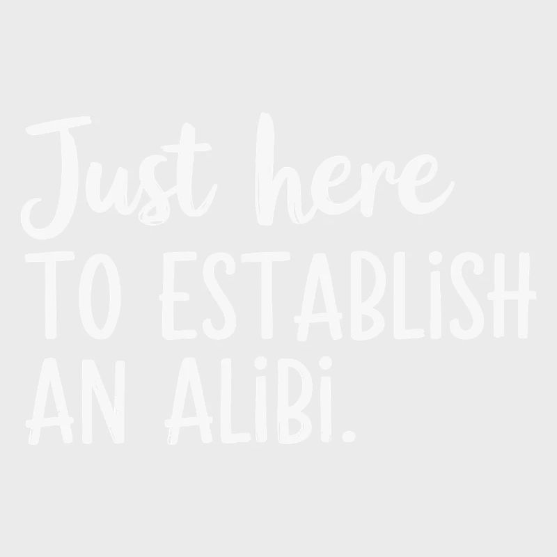 Just here to create an alibi – Funny