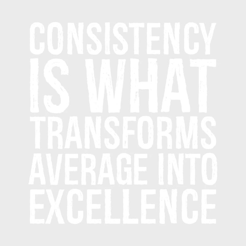 consistency is what transforms average excellence
