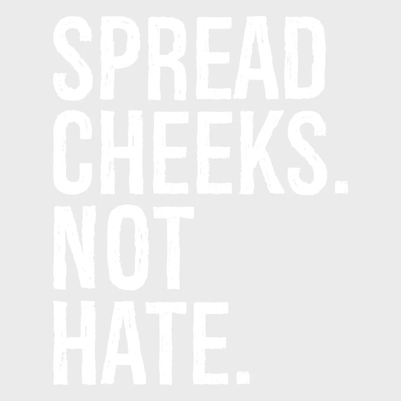 spread cheeks not hate