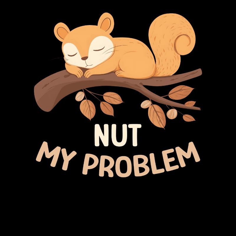 Nut My Problem Squirrel Morning Grouch Gift