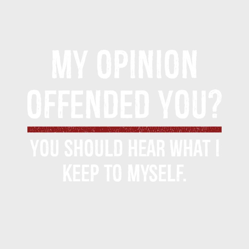 Mon opinion vous a offensé Vous devriez l’entendre