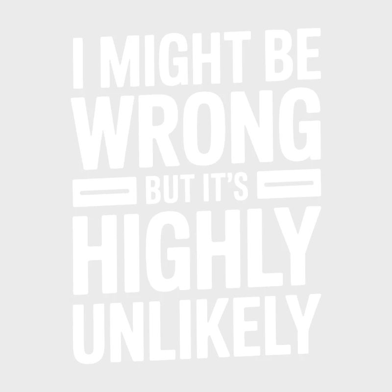 Might Be Wrong But Highly Unlikely Know-It-All