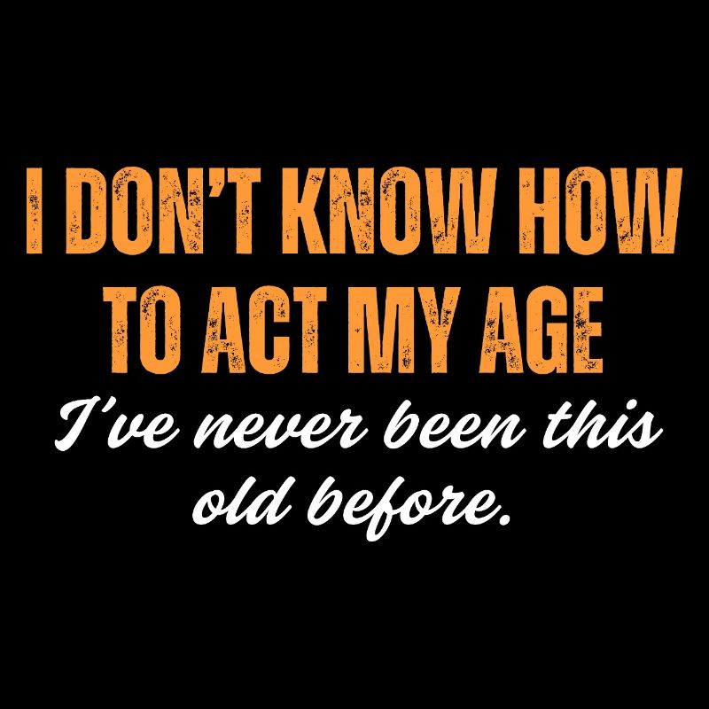 I've Never Been This Old Before