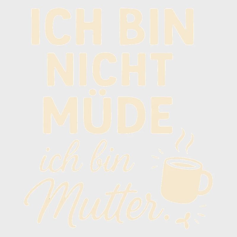 Ich bin nicht müde ich bin Mutter