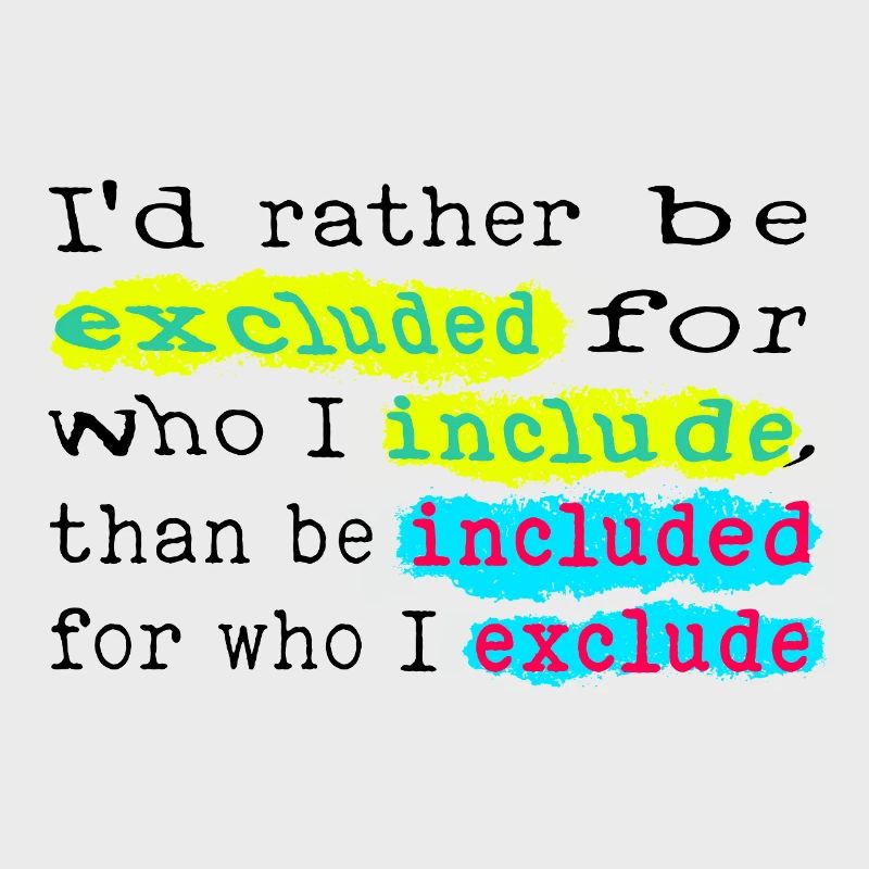 Include, don't exclude!