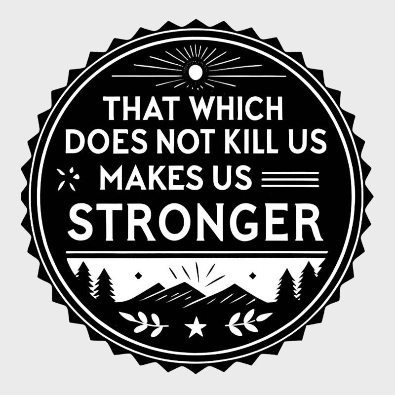 That which does not kill us makes us stronger