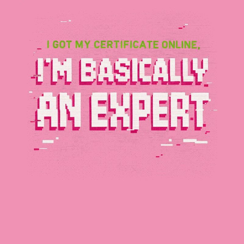 I Got My Certificate Online I'm Basically Expert