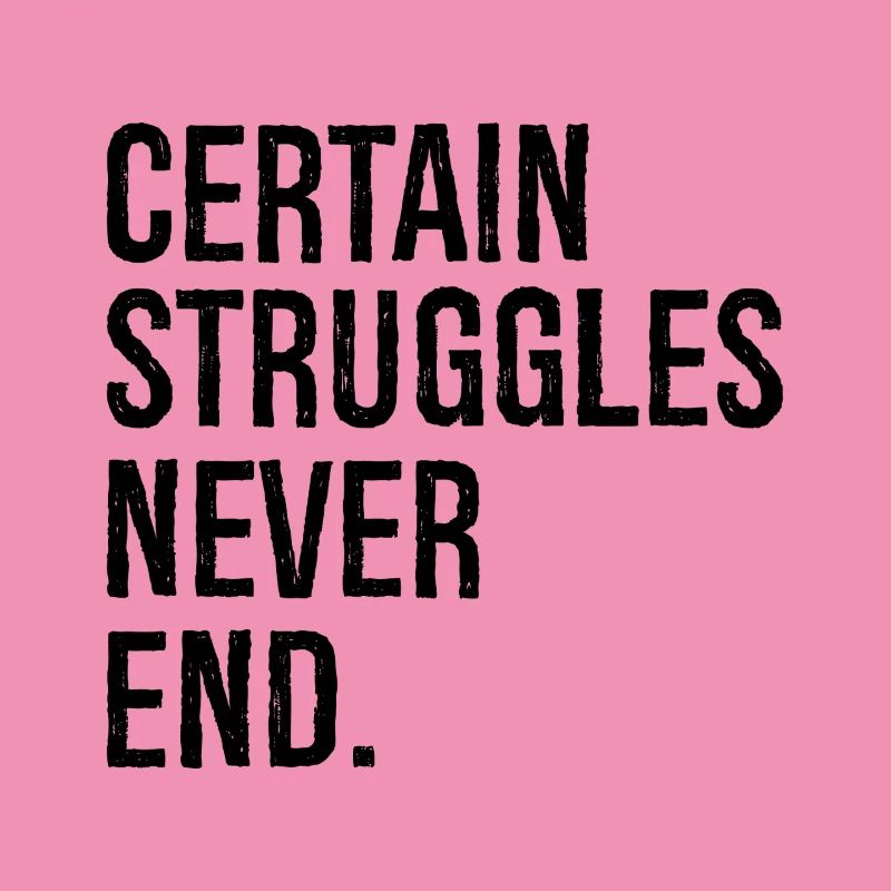 certain struggles never end