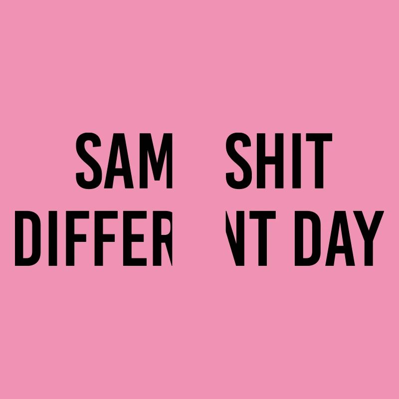 Same Shit different day