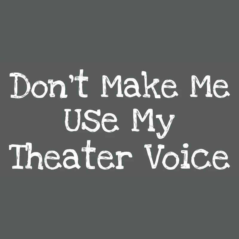 Ne me force pas à utiliser ma voix de théâtre