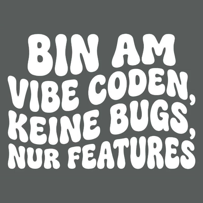Bin am Vibe Coden Keine Bugs Nur Features