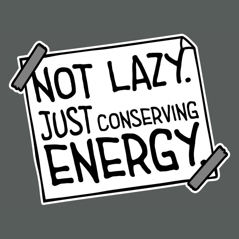 Not Lazy Just Conserving Energy Funny Lazy Saying