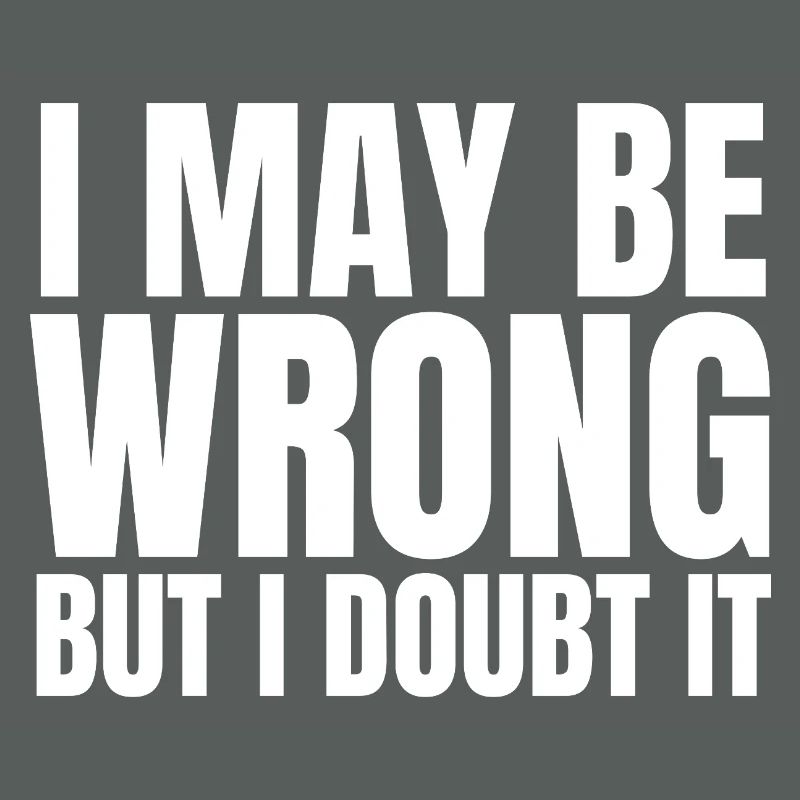 I May Be Wrong But I Doubt It Sarcasm Saying