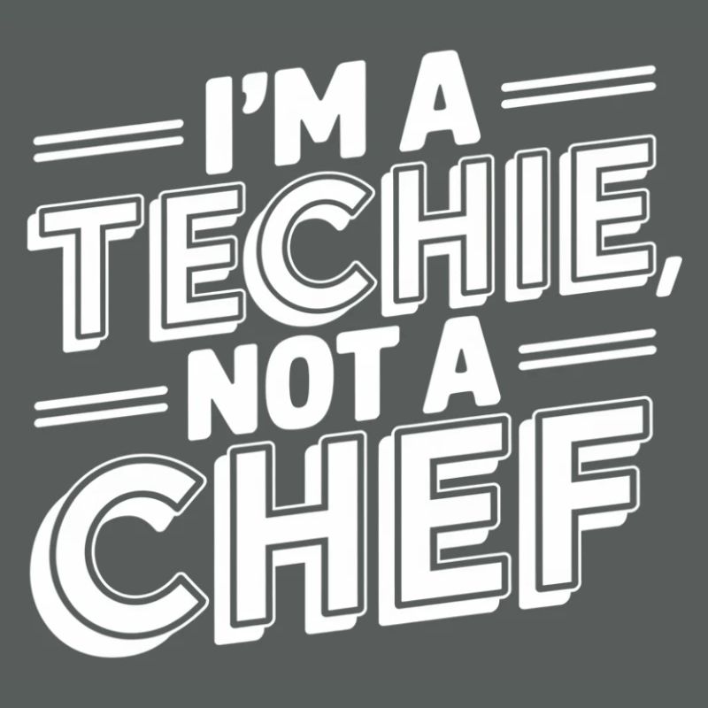 Techie Not a Chef Technician IT Programmer