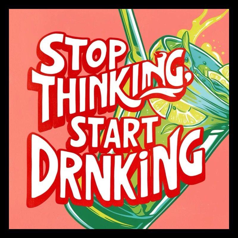 Stop Thinking Start Drinking