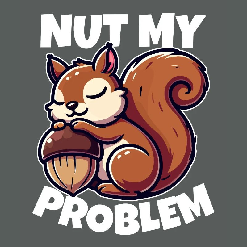 Nut My Problem - Funny Squirrel Design